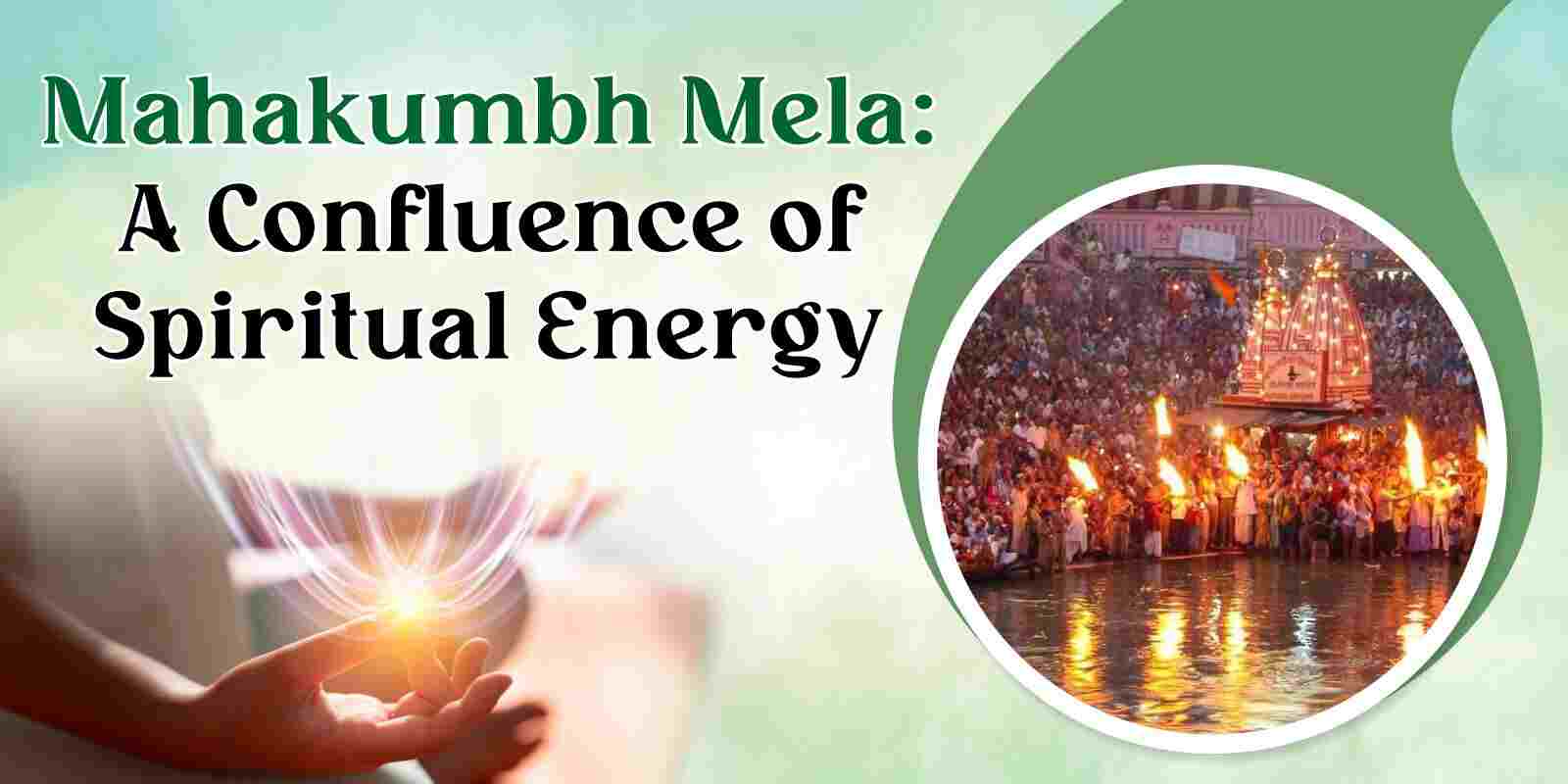 Mahakumbh Mela: A Confluence of Spiritual Energy